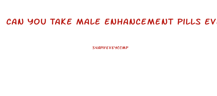 Can You Take Male Enhancement Pills Everyday