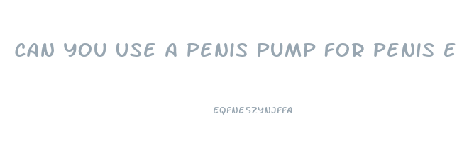 Can You Use A Penis Pump For Penis Enlargement