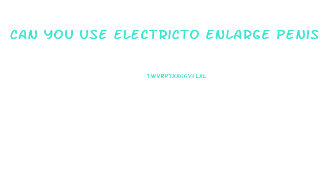 Can You Use Electricto Enlarge Penis