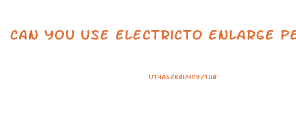 Can You Use Electricto Enlarge Penis