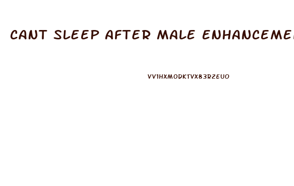 Cant Sleep After Male Enhancement Pills
