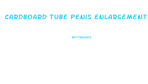 Cardboard Tube Penis Enlargement