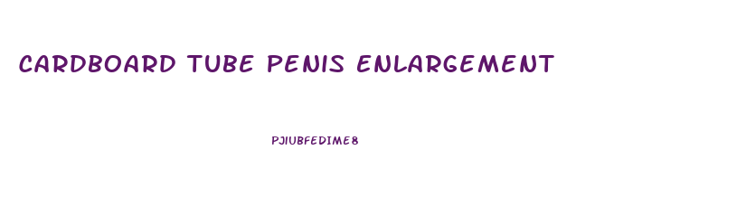 Cardboard Tube Penis Enlargement