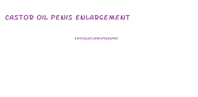 Castor Oil Penis Enlargement