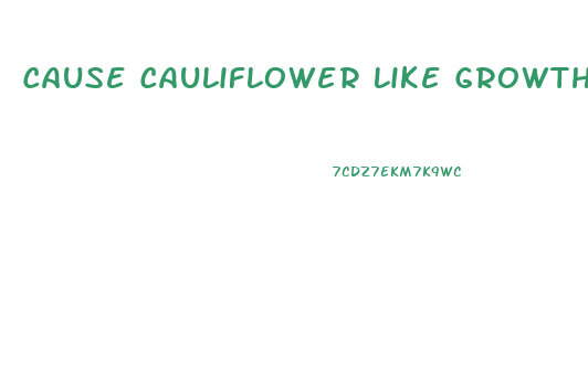 Cause Cauliflower Like Growths On The Penis And Vagina