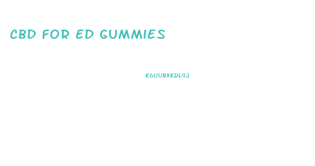 Cbd For Ed Gummies