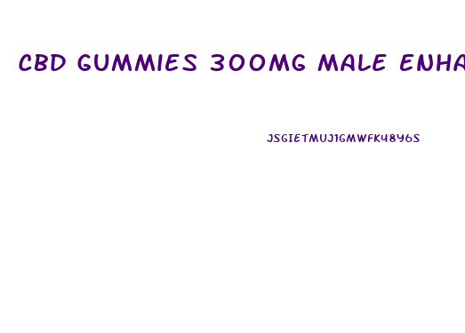 Cbd Gummies 300mg Male Enhancement