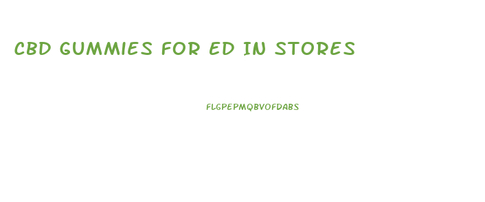 Cbd Gummies For Ed In Stores