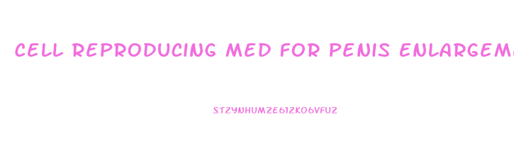 Cell Reproducing Med For Penis Enlargement