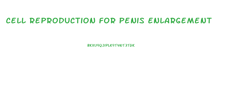 Cell Reproduction For Penis Enlargement