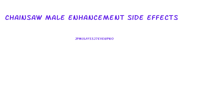 Chainsaw Male Enhancement Side Effects