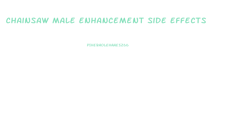 Chainsaw Male Enhancement Side Effects