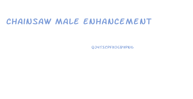 Chainsaw Male Enhancement