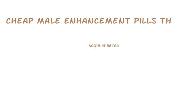 Cheap Male Enhancement Pills That Work