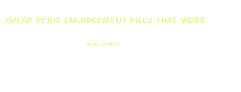 Cheap Penis Enlargement Pills That Work