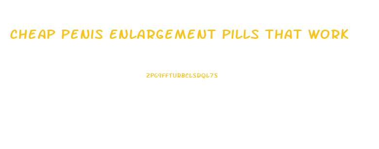 Cheap Penis Enlargement Pills That Work