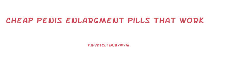 Cheap Penis Enlargment Pills That Work