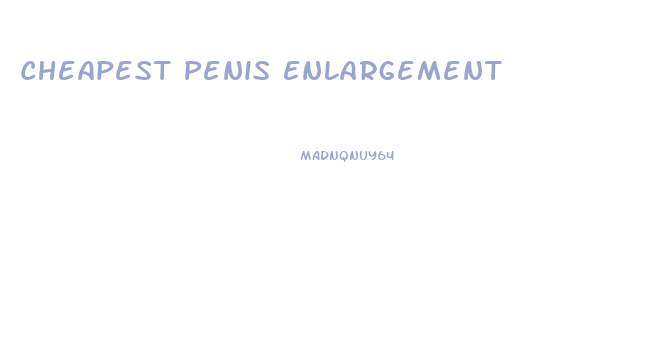 Cheapest Penis Enlargement