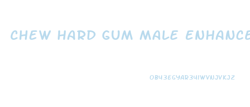 Chew Hard Gum Male Enhancement