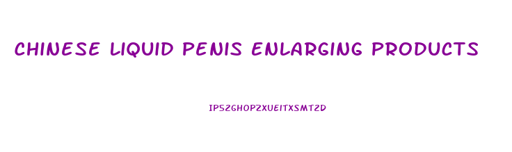 Chinese Liquid Penis Enlarging Products