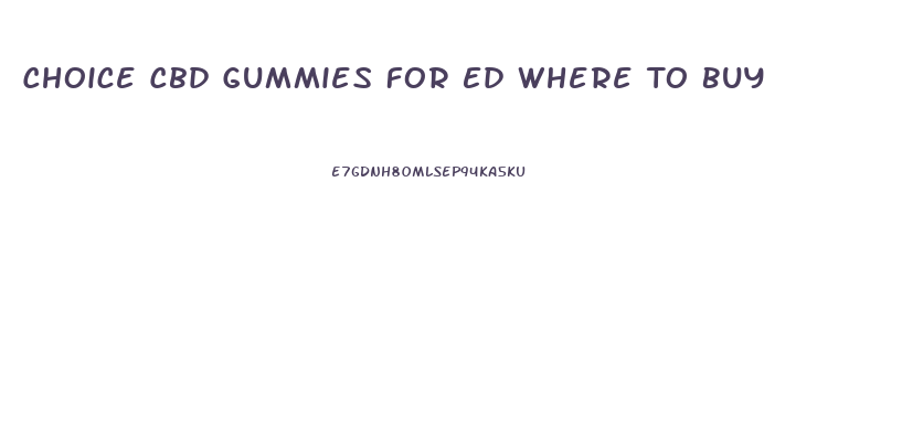 Choice Cbd Gummies For Ed Where To Buy