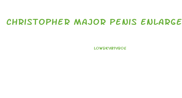 Christopher Major Penis Enlargement