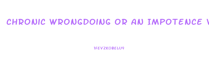 Chronic Wrongdoing Or An Impotence Which Results In A General Loosening