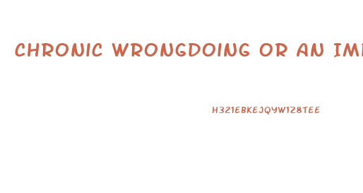 Chronic Wrongdoing Or An Impotence Which Results In A General Loosening