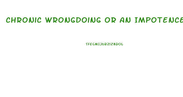 Chronic Wrongdoing Or An Impotence Which Results In A General Loosening