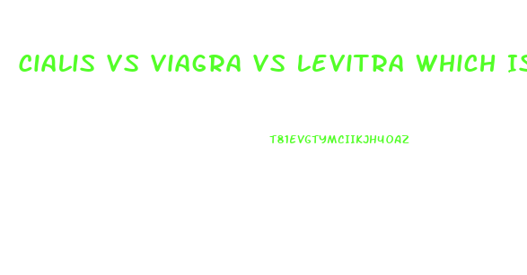 Cialis Vs Viagra Vs Levitra Which Is Better