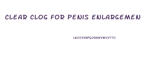 Clear Clog For Penis Enlargement