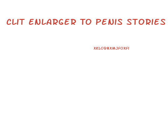 Clit Enlarger To Penis Stories