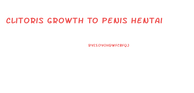 Clitoris Growth To Penis Hentai