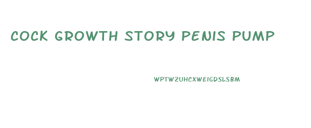 Cock Growth Story Penis Pump