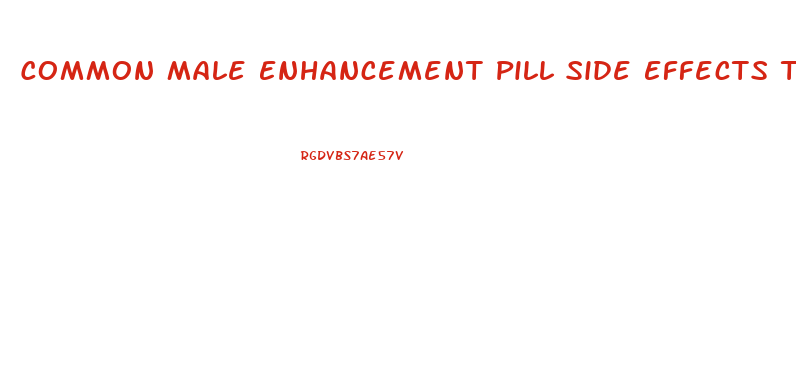 Common Male Enhancement Pill Side Effects To Be On The Lookout For Are: