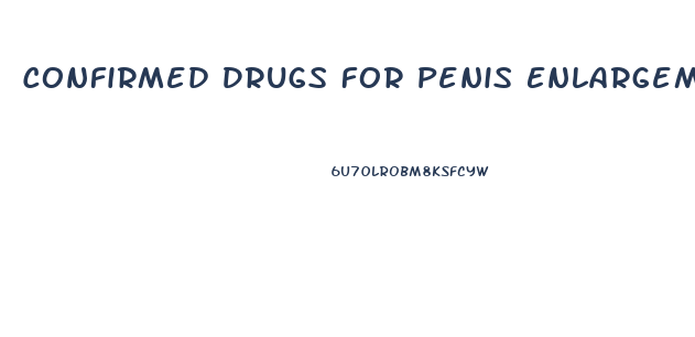 Confirmed Drugs For Penis Enlargement