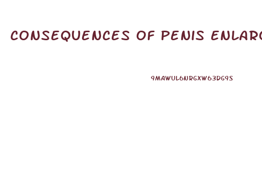 Consequences Of Penis Enlargement