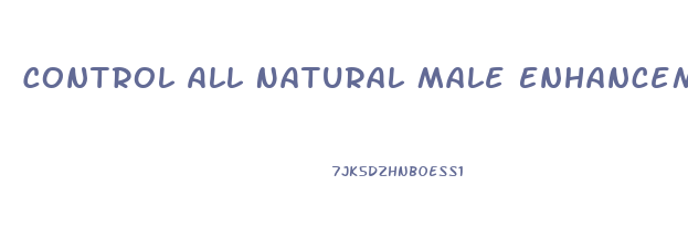 Control All Natural Male Enhancement