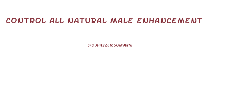 Control All Natural Male Enhancement