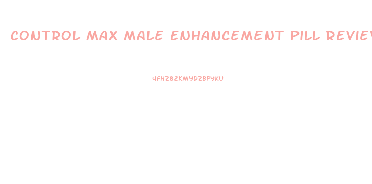 Control Max Male Enhancement Pill Reviews