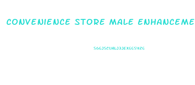 Convenience Store Male Enhancement Pills