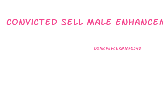 Convicted Sell Male Enhancement