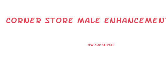 Corner Store Male Enhancement Pills