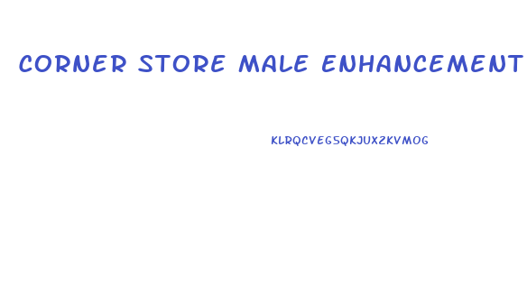 Corner Store Male Enhancement Pills