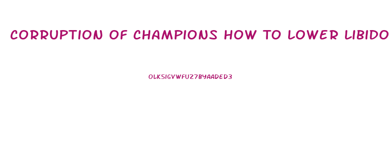 Corruption Of Champions How To Lower Libido