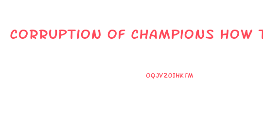 Corruption Of Champions How To Lower Libido