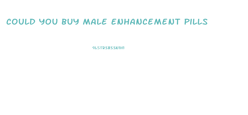 Could You Buy Male Enhancement Pills