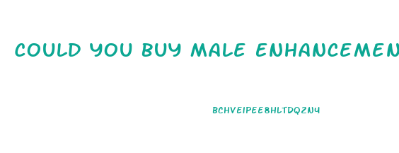 Could You Buy Male Enhancement Pills