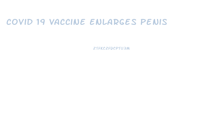 Covid 19 Vaccine Enlarges Penis