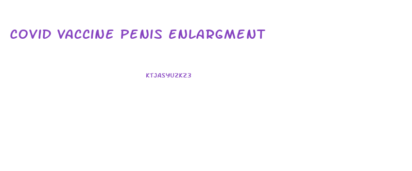 Covid Vaccine Penis Enlargment